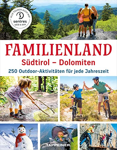Familienland Südtirol - Dolomiten: 250 Outdoor-Aktivitäten für jede Jahreszeit